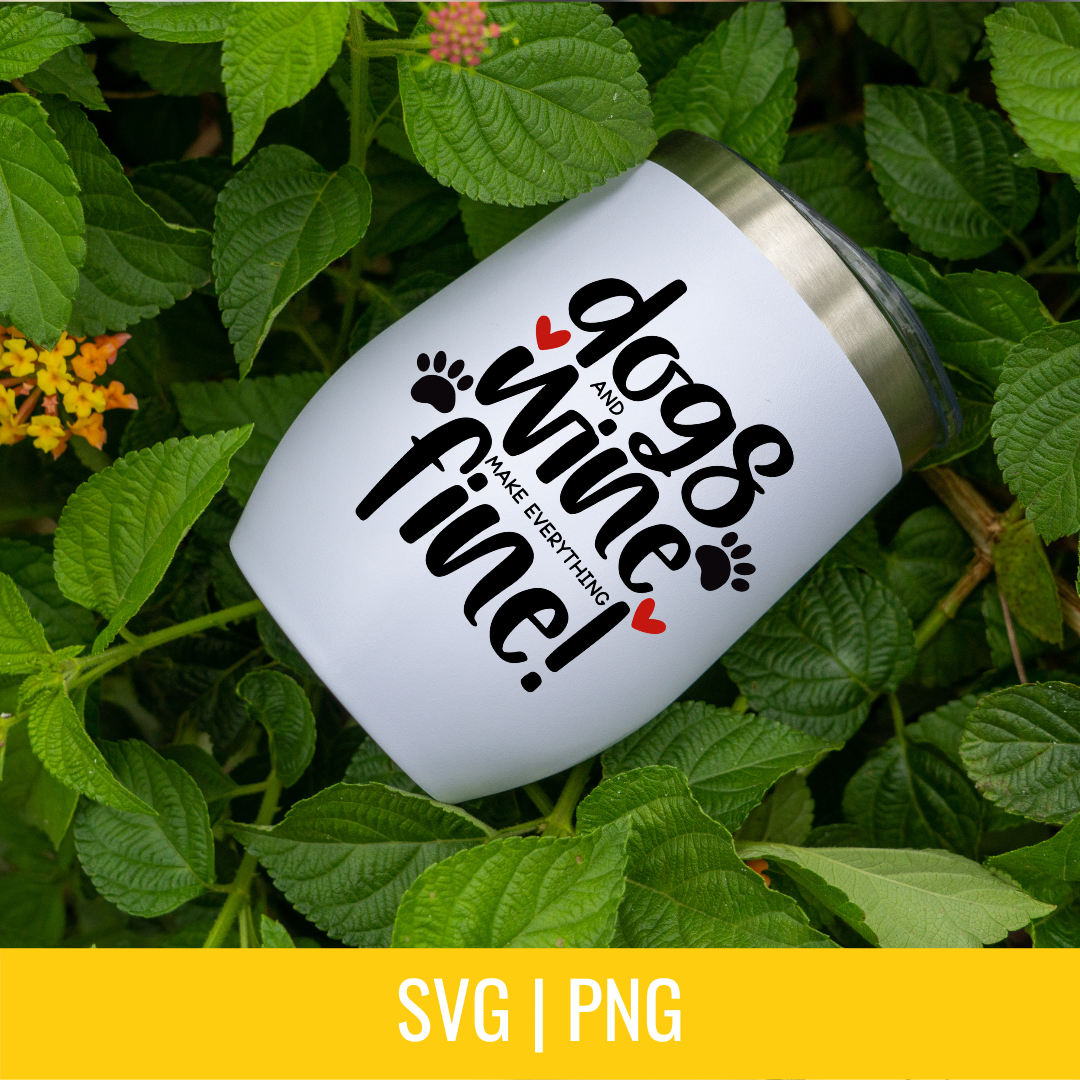 Dogs and Wine Make Everything Fine SVG and PNG Cut file